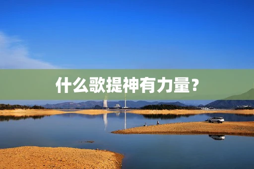 什么歌提神有力量？