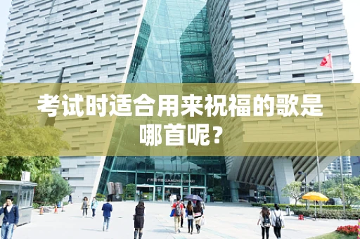 考试时适合用来祝福的歌是哪首呢？