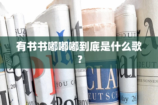 有书书嘟嘟嘟到底是什么歌？