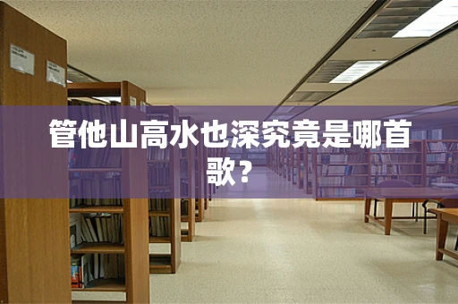 管他山高水也深究竟是哪首歌？