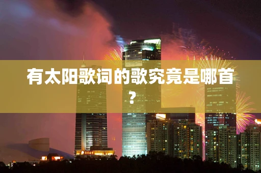 有太阳歌词的歌究竟是哪首？