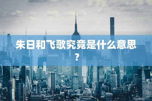 朱日和飞歌究竟是什么意思？
