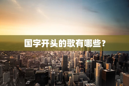 国字开头的歌有哪些？