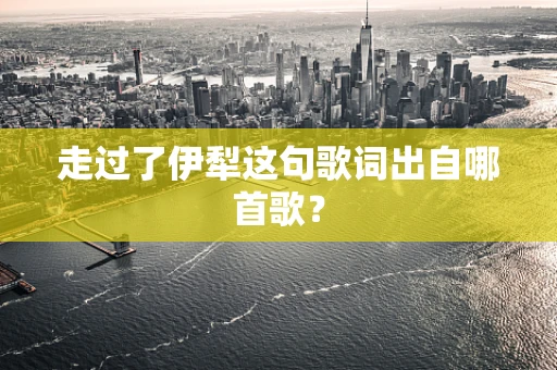 走过了伊犁这句歌词出自哪首歌？