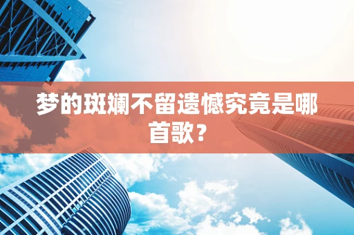 梦的斑斓不留遗憾究竟是哪首歌？