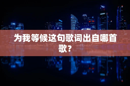 为我等候这句歌词出自哪首歌？