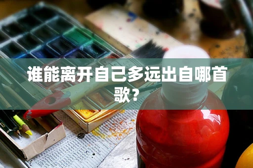 谁能离开自己多远出自哪首歌？