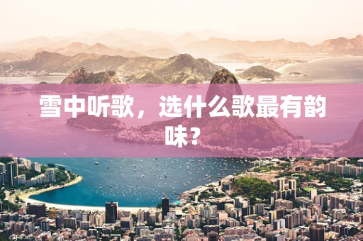 雪中听歌，选什么歌最有韵味？