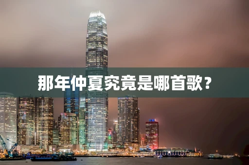 那年仲夏究竟是哪首歌？
