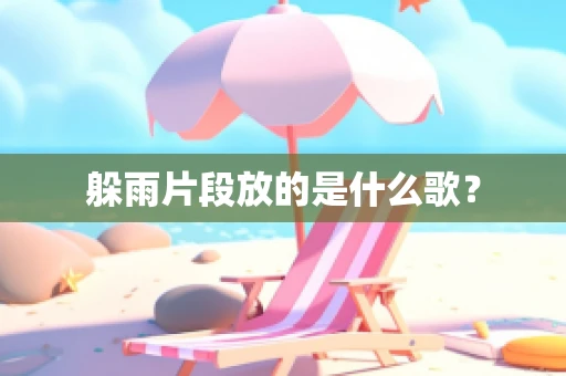 躲雨片段放的是什么歌？