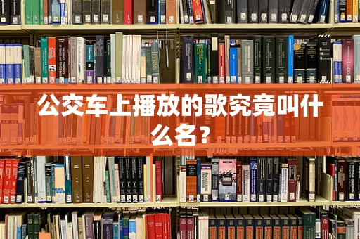 公交车上播放的歌究竟叫什么名？