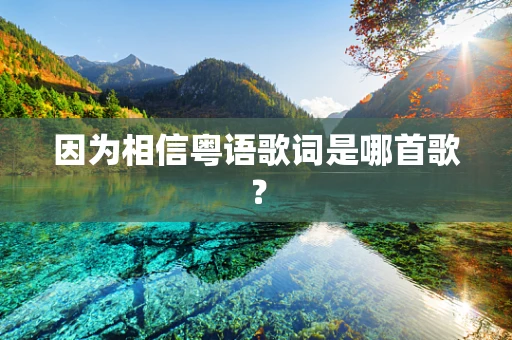 因为相信粤语歌词是哪首歌？