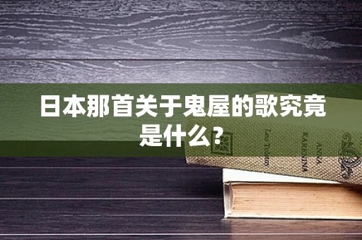 日本那首关于鬼屋的歌究竟是什么？