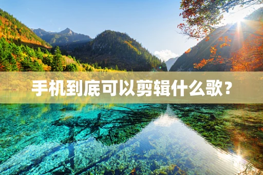 手机到底可以剪辑什么歌？
