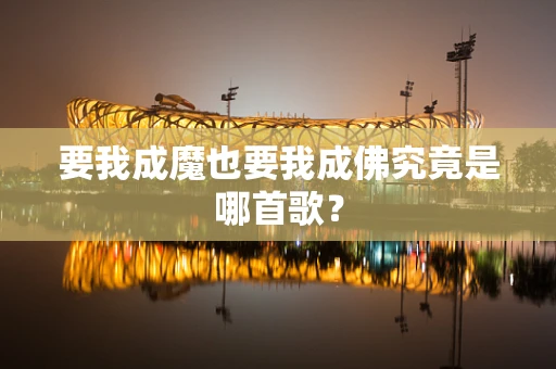 要我成魔也要我成佛究竟是哪首歌？