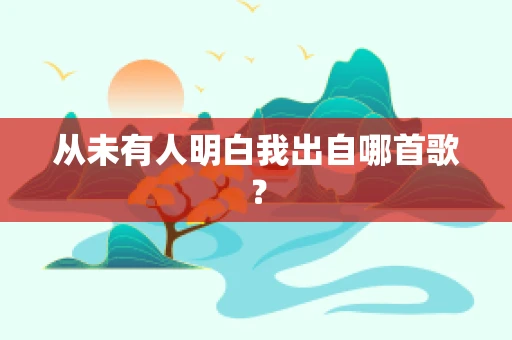 从未有人明白我出自哪首歌？