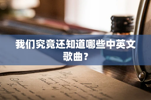 我们究竟还知道哪些中英文歌曲？