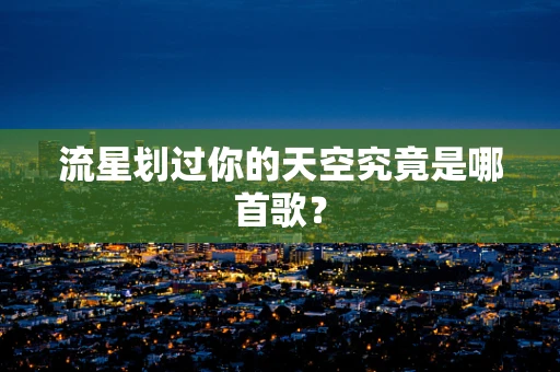 流星划过你的天空究竟是哪首歌？