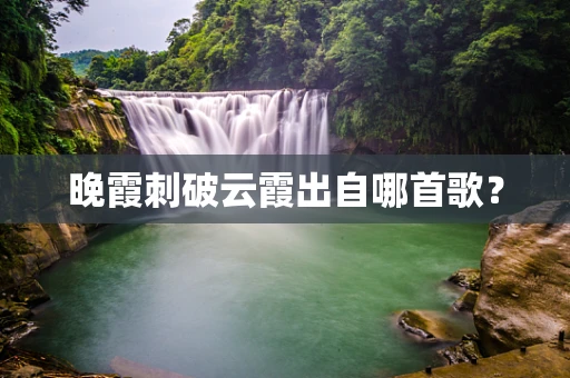晚霞刺破云霞出自哪首歌？