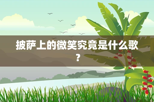 披萨上的微笑究竟是什么歌？