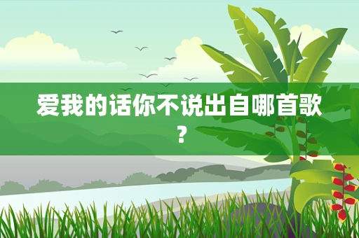 爱我的话你不说出自哪首歌？