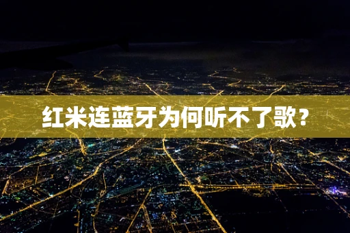 红米连蓝牙为何听不了歌？