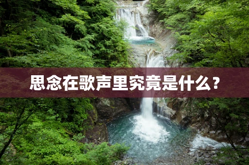 思念在歌声里究竟是什么？