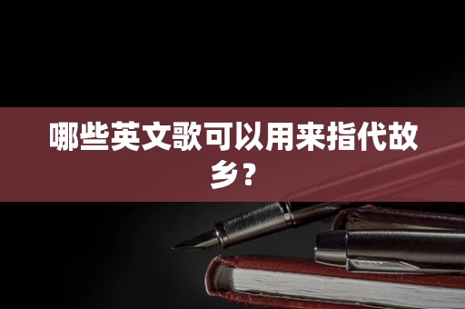 哪些英文歌可以用来指代故乡？