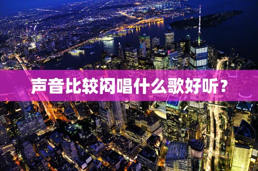 声音比较闷唱什么歌好听？
