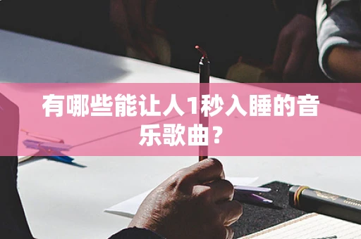 有哪些能让人1秒入睡的音乐歌曲？