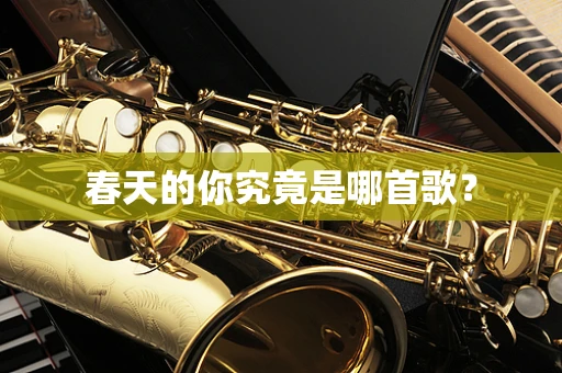 春天的你究竟是哪首歌？