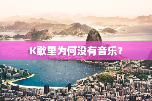 K歌里为何没有音乐？