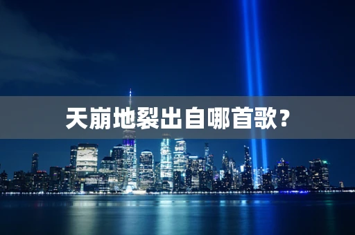 天崩地裂出自哪首歌？