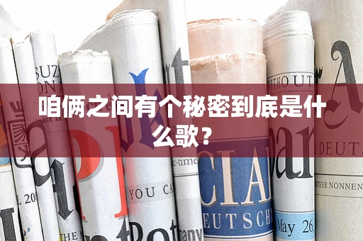 咱俩之间有个秘密到底是什么歌？