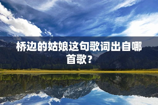 桥边的姑娘这句歌词出自哪首歌？