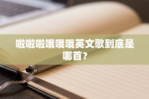 啦啦啦哦哦哦英文歌到底是哪首？