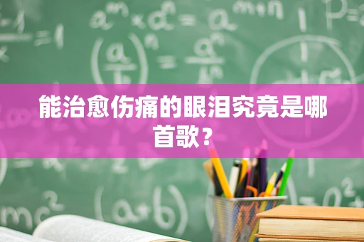 能治愈伤痛的眼泪究竟是哪首歌？